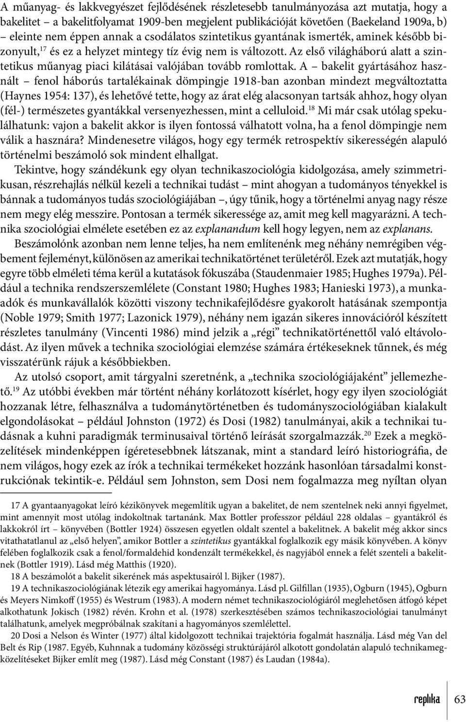 Az első világháború alatt a szintetikus műanyag piaci kilátásai valójában tovább romlottak.
