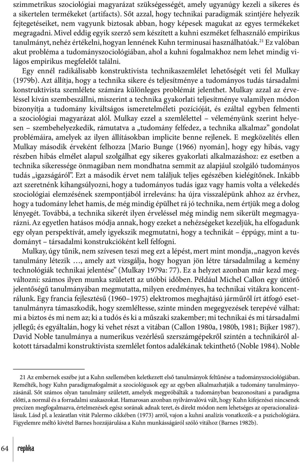 Mivel eddig egyik szerző sem készített a kuhni eszméket felhasználó empirikus tanulmányt, nehéz értékelni, hogyan lennének Kuhn terminusai használhatóak.