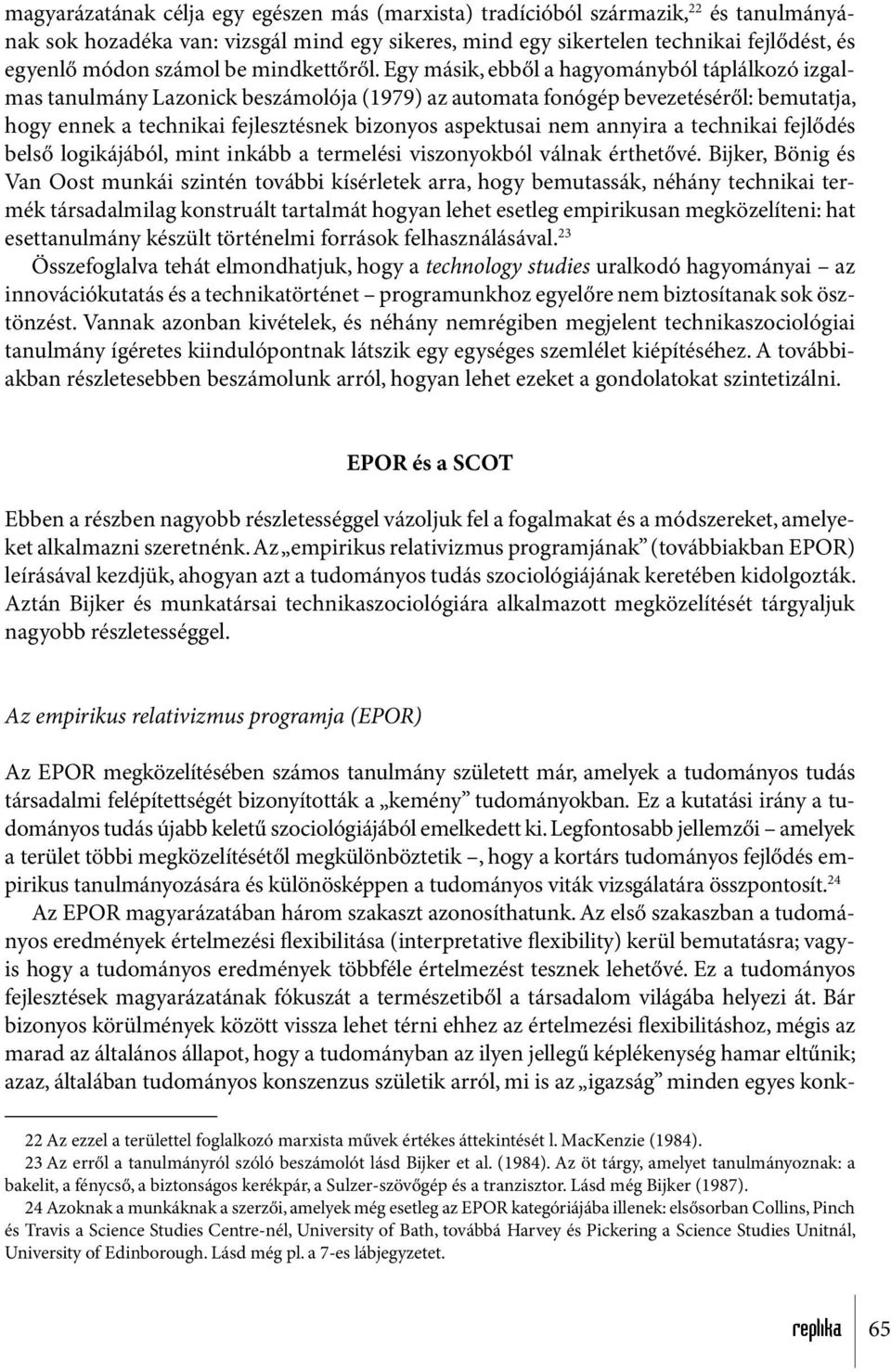 Egy másik, ebből a hagyományból táplálkozó izgalmas tanulmány Lazonick beszámolója (1979) az automata fonógép bevezetéséről: bemutatja, hogy ennek a technikai fejlesztésnek bizonyos aspektusai nem