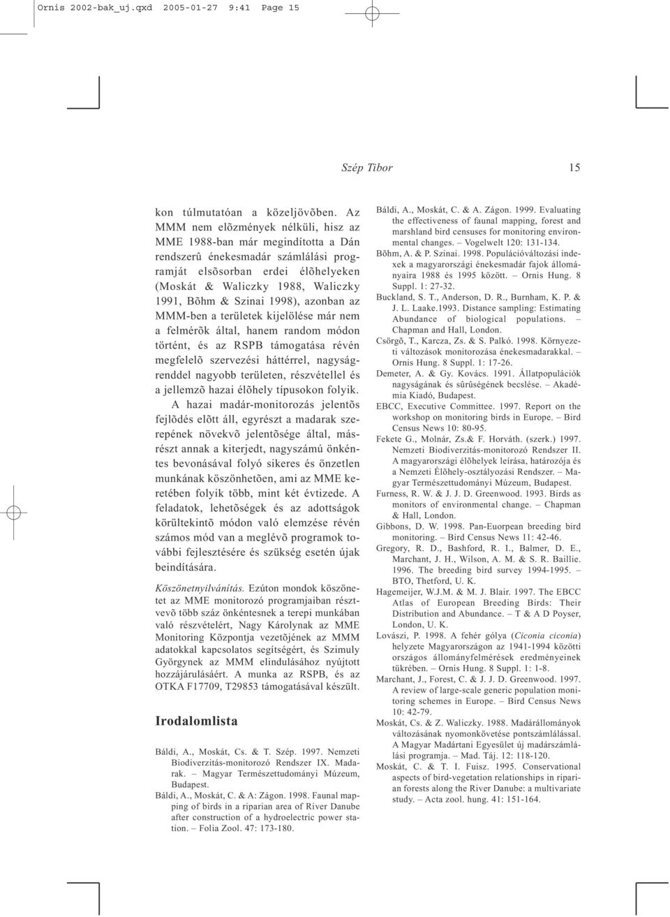 Szinai 1998), azonban az MMM-ben a területek kijelölése már nem a felmérõk által, hanem random módon történt, és az RSPB támogatása révén megfelelõ szervezési háttérrel, nagyságrenddel nagyobb