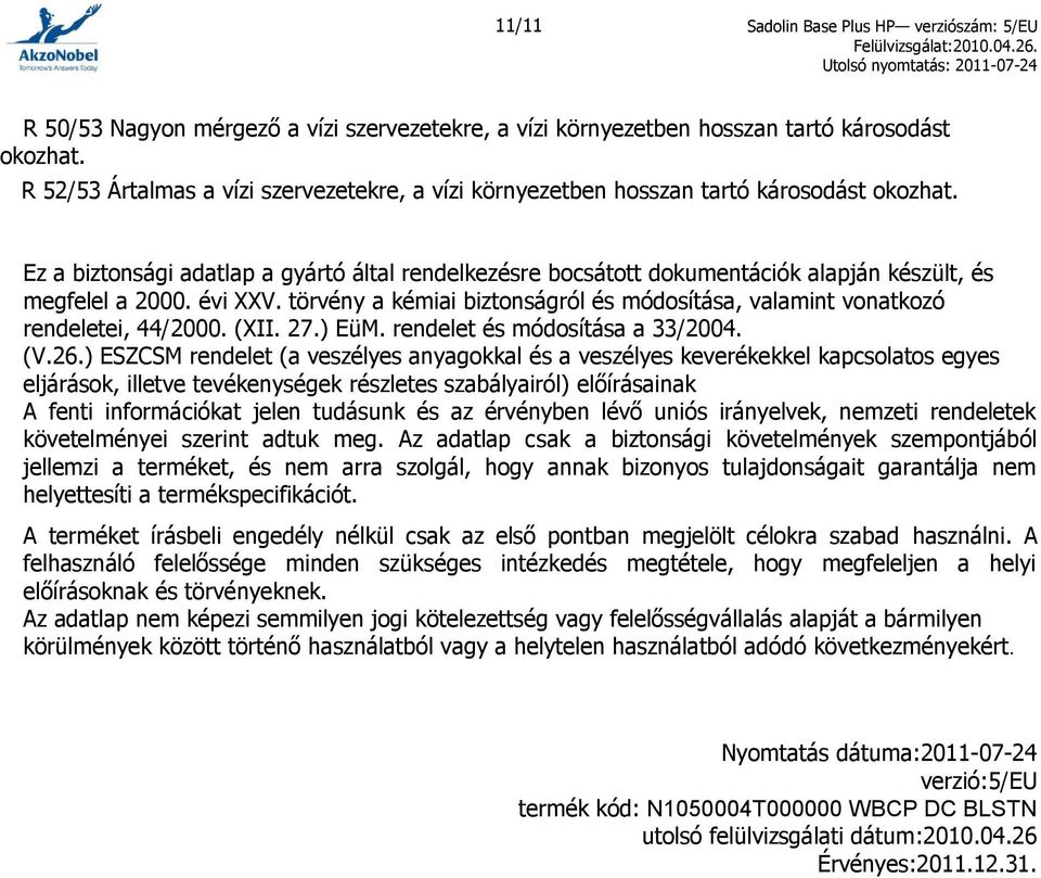 Ez a biztonsági adatlap a gyártó által rendelkezésre bocsátott dokumentációk alapján készült, és megfelel a 2000. évi XXV.