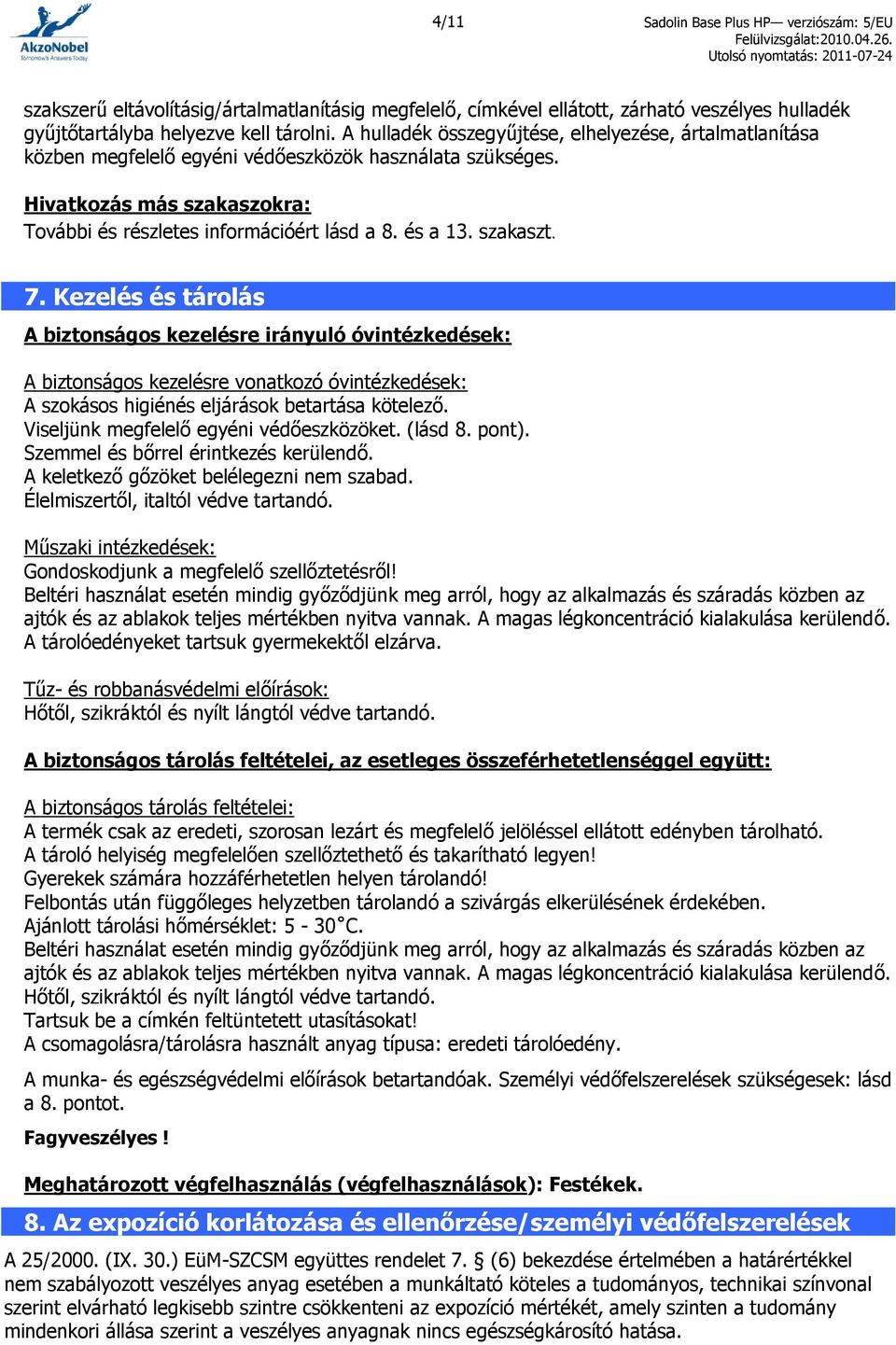 szakaszt. 7. Kezelés és tárolás A biztonságos kezelésre irányuló óvintézkedések: A biztonságos kezelésre vonatkozó óvintézkedések: A szokásos higiénés eljárások betartása kötelező.