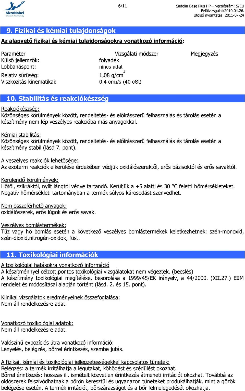 sűrűség: 1,08 g/cm 3 Viszkozitás kinematikai: 0,4 cm2/s (40 cst) 10.