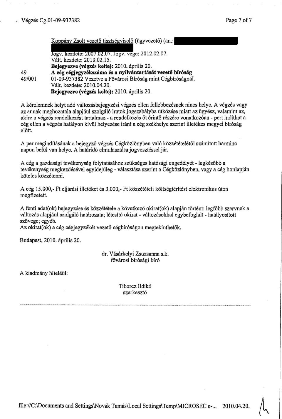 április 20, A kérelemnek helyt adó változásbejegyzési végzés ellen fellebbezésnek nincs helye.