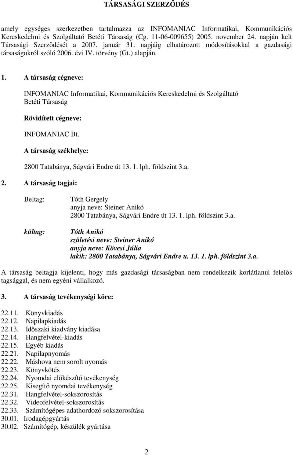 A társaság cégneve: INFOMANIAC Informatikai, Kommunikációs Kereskedelmi és Szolgáltató Betéti Társaság Rövidített cégneve: INFOMANIAC Bt. A társaság székhelye: 2800 Tatabánya, Ságvári Endre út 13. 1. lph.