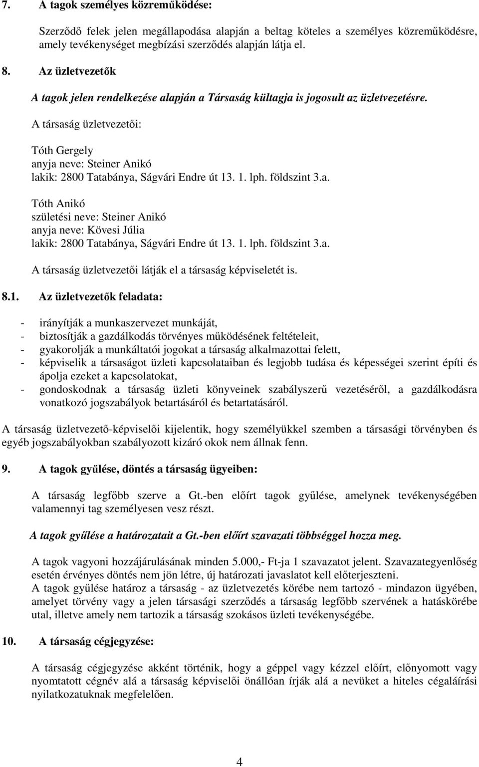 földszint 3.a. születési neve: Steiner Anikó anyja neve: Kövesi Júlia lakik: 2800 Tatabánya, Ságvári Endre út 13. 1. lph. földszint 3.a. A társaság üzletvezetıi látják el a társaság képviseletét is.