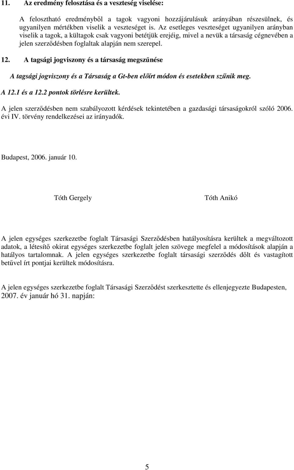 A tagsági jogviszony és a társaság megszőnése A tagsági jogviszony és a Társaság a Gt-ben elıírt módon és esetekben szőnik meg. A 12.1 és a 12.2 pontok törlésre kerültek.