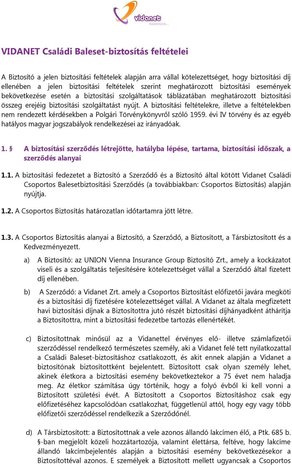 A biztosítási feltételekre, illetve a feltételekben nem rendezett kérdésekben a Polgári Törvénykönyvről szóló 1959. évi IV törvény és az egyéb hatályos magyar jogszabályok rendelkezései az irányadóak.