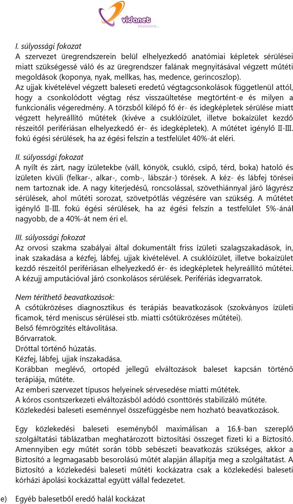 Az ujjak kivételével végzett baleseti eredetű végtagcsonkolások függetlenül attól, hogy a csonkolódott végtag rész visszaültetése megtörtént-e és milyen a funkcionális végeredmény.