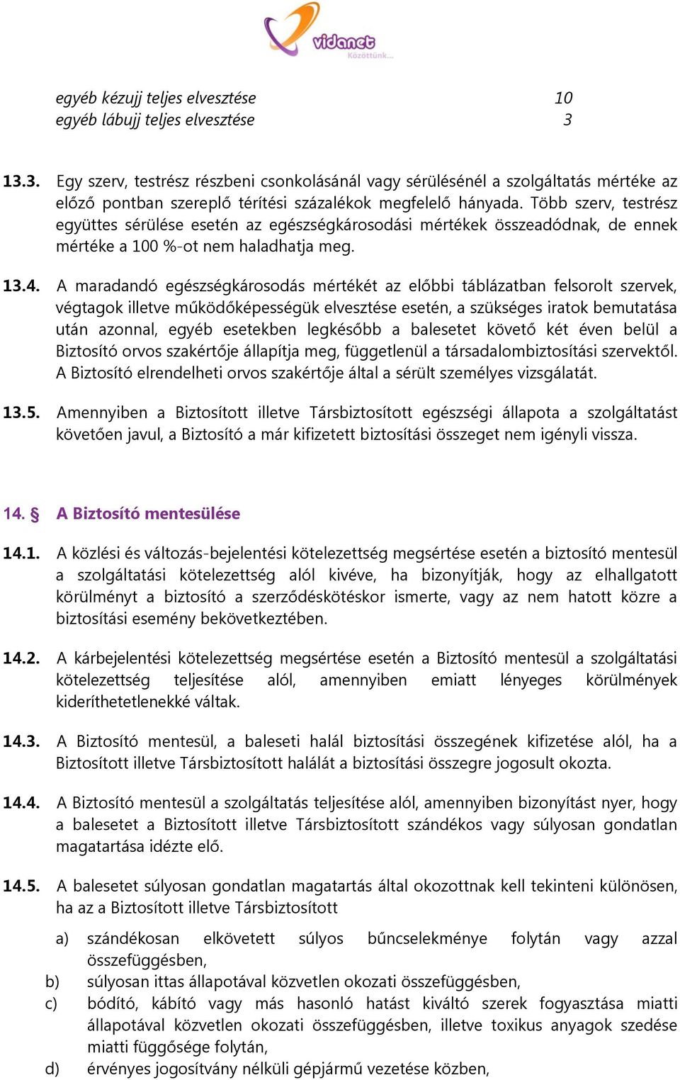 Több szerv, testrész együttes sérülése esetén az egészségkárosodási mértékek összeadódnak, de ennek mértéke a 100 %-ot nem haladhatja meg. 13.4.