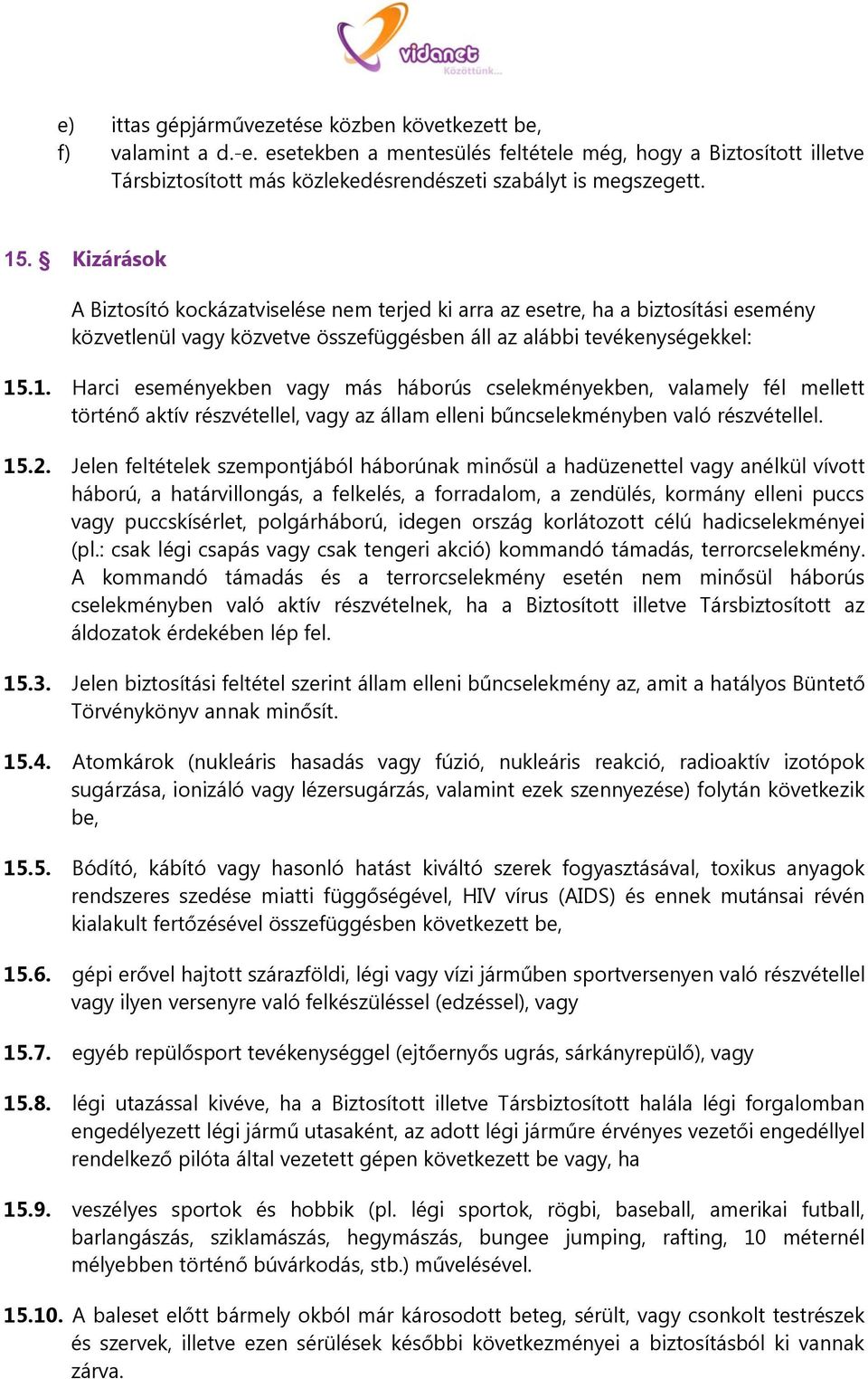 15.2. Jelen feltételek szempontjából háborúnak minősül a hadüzenettel vagy anélkül vívott háború, a határvillongás, a felkelés, a forradalom, a zendülés, kormány elleni puccs vagy puccskísérlet,