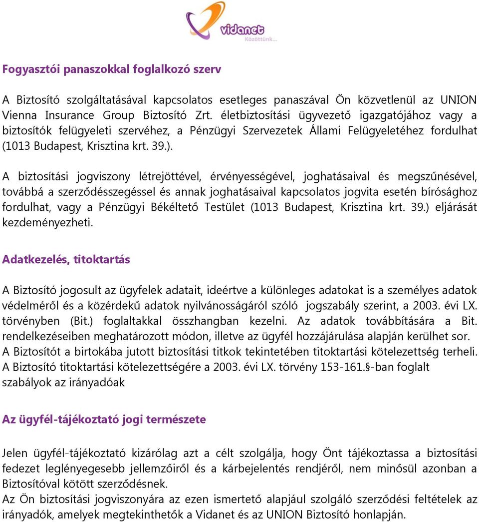 A biztosítási jogviszony létrejöttével, érvényességével, joghatásaival és megszűnésével, továbbá a szerződésszegéssel és annak joghatásaival kapcsolatos jogvita esetén bírósághoz fordulhat, vagy a