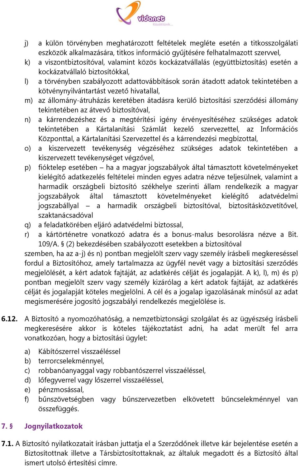 m) az állomány-átruházás keretében átadásra kerülő biztosítási szerződési állomány tekintetében az átvevő biztosítóval, n) a kárrendezéshez és a megtérítési igény érvényesítéséhez szükséges adatok