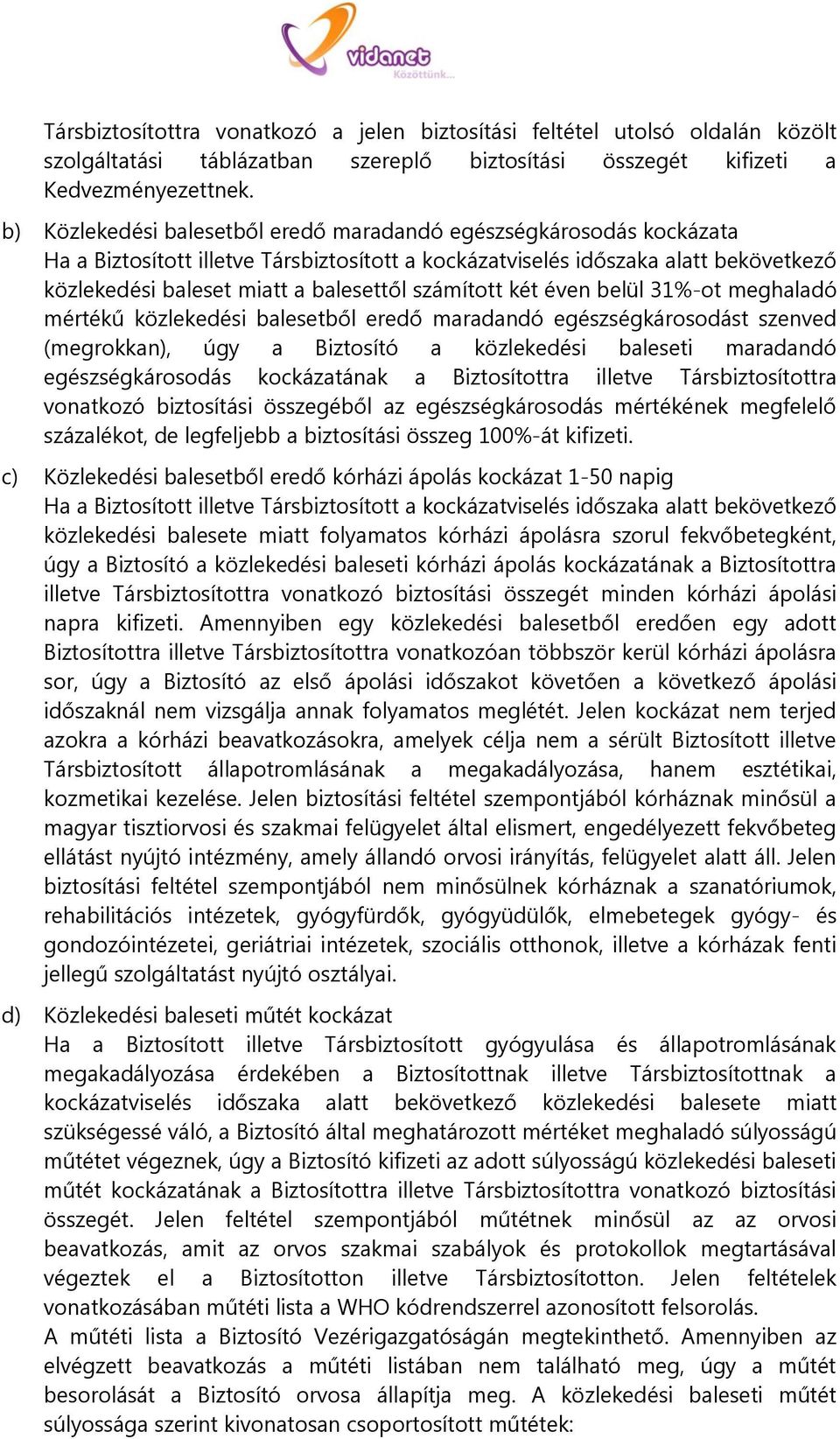 számított két éven belül 31%-ot meghaladó mértékű közlekedési balesetből eredő maradandó egészségkárosodást szenved (megrokkan), úgy a Biztosító a közlekedési baleseti maradandó egészségkárosodás