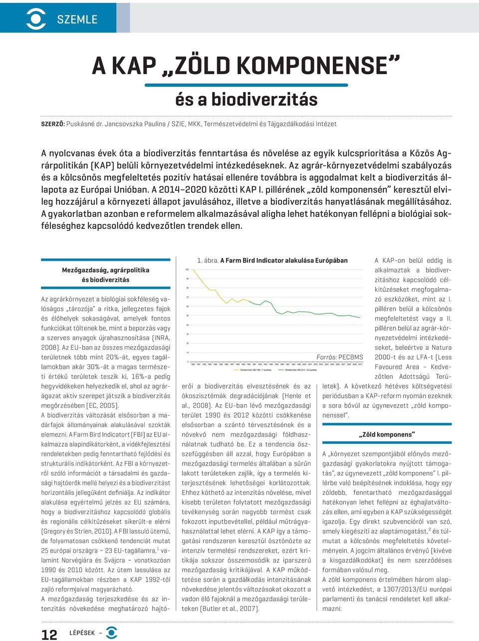 környezetvédelmi intézkedéseknek. Az agrár-környezetvédelmi szabályozás és a kölcsönös megfeleltetés pozitív hatásai ellenére továbbra is aggodalmat kelt a biodiverzitás állapota az Európai Unióban.