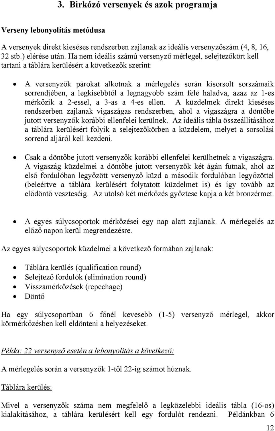 legkisebbtől a legnagyobb szám felé haladva, azaz az 1-es mérkőzik a 2-essel, a 3-as a 4-es ellen.