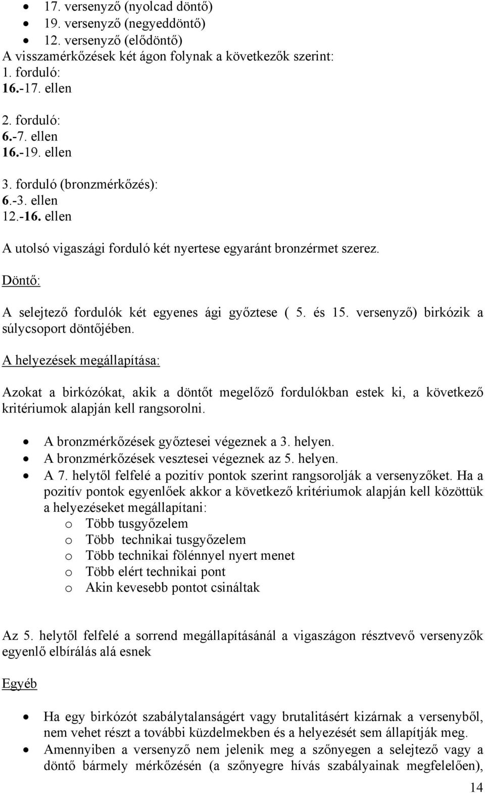 versenyző) birkózik a súlycsoport döntőjében. A helyezések megállapítása: Azokat a birkózókat, akik a döntőt megelőző fordulókban estek ki, a következő kritériumok alapján kell rangsorolni.