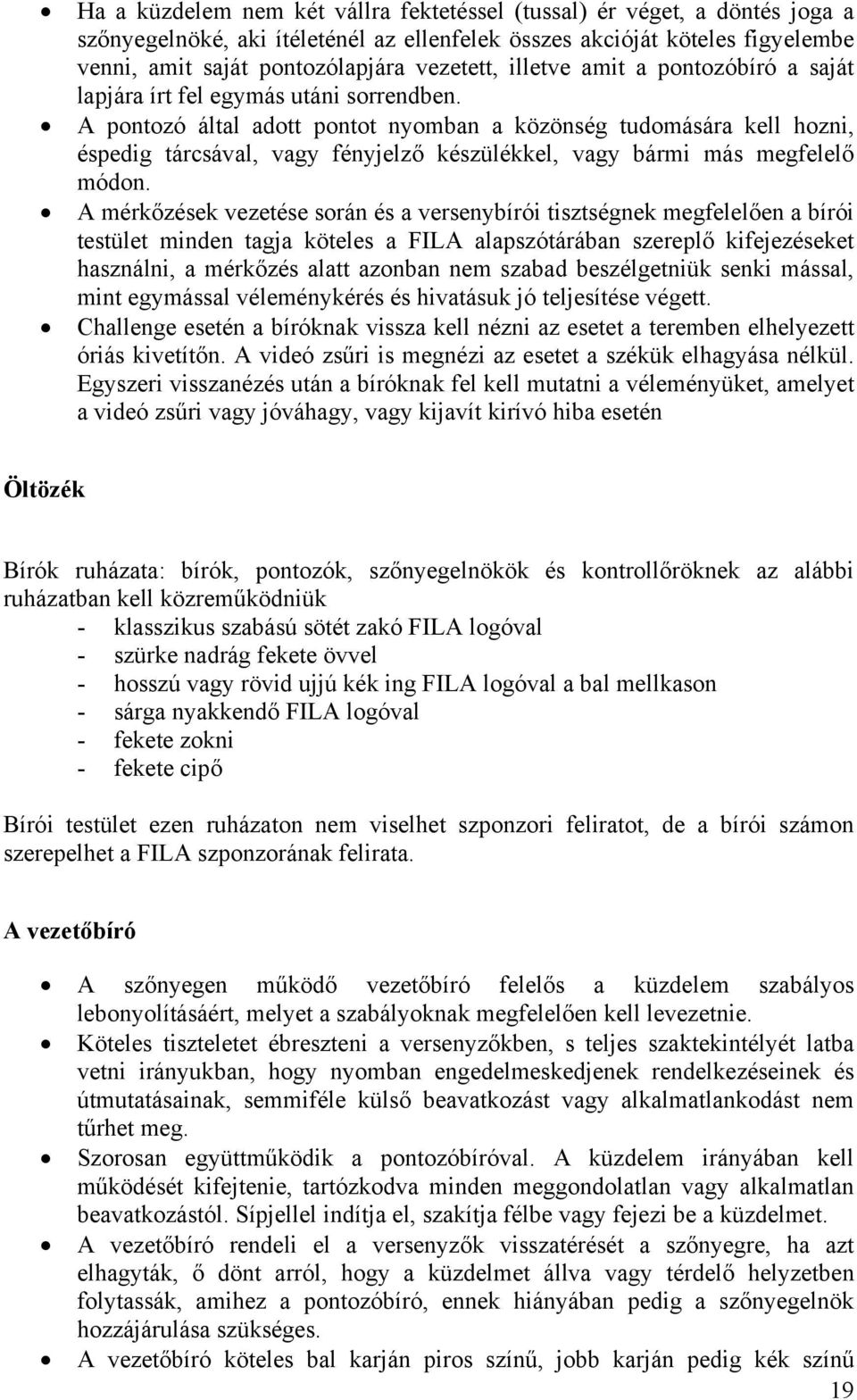 A pontozó által adott pontot nyomban a közönség tudomására kell hozni, éspedig tárcsával, vagy fényjelző készülékkel, vagy bármi más megfelelő módon.