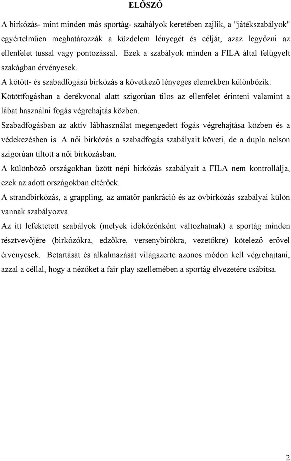 A kötött- és szabadfogású birkózás a következő lényeges elemekben különbözik: Kötöttfogásban a derékvonal alatt szigorúan tilos az ellenfelet érinteni valamint a lábat használni fogás végrehajtás