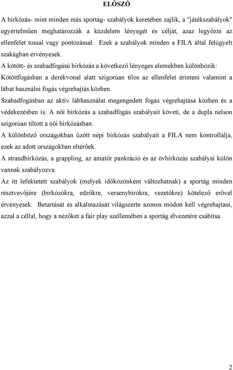 A kötött- és szabadfogású birkózás a következő lényeges elemekben különbözik: Kötöttfogásban a derékvonal alatt szigorúan tilos az ellenfelet érinteni valamint a lábat használni fogás végrehajtás