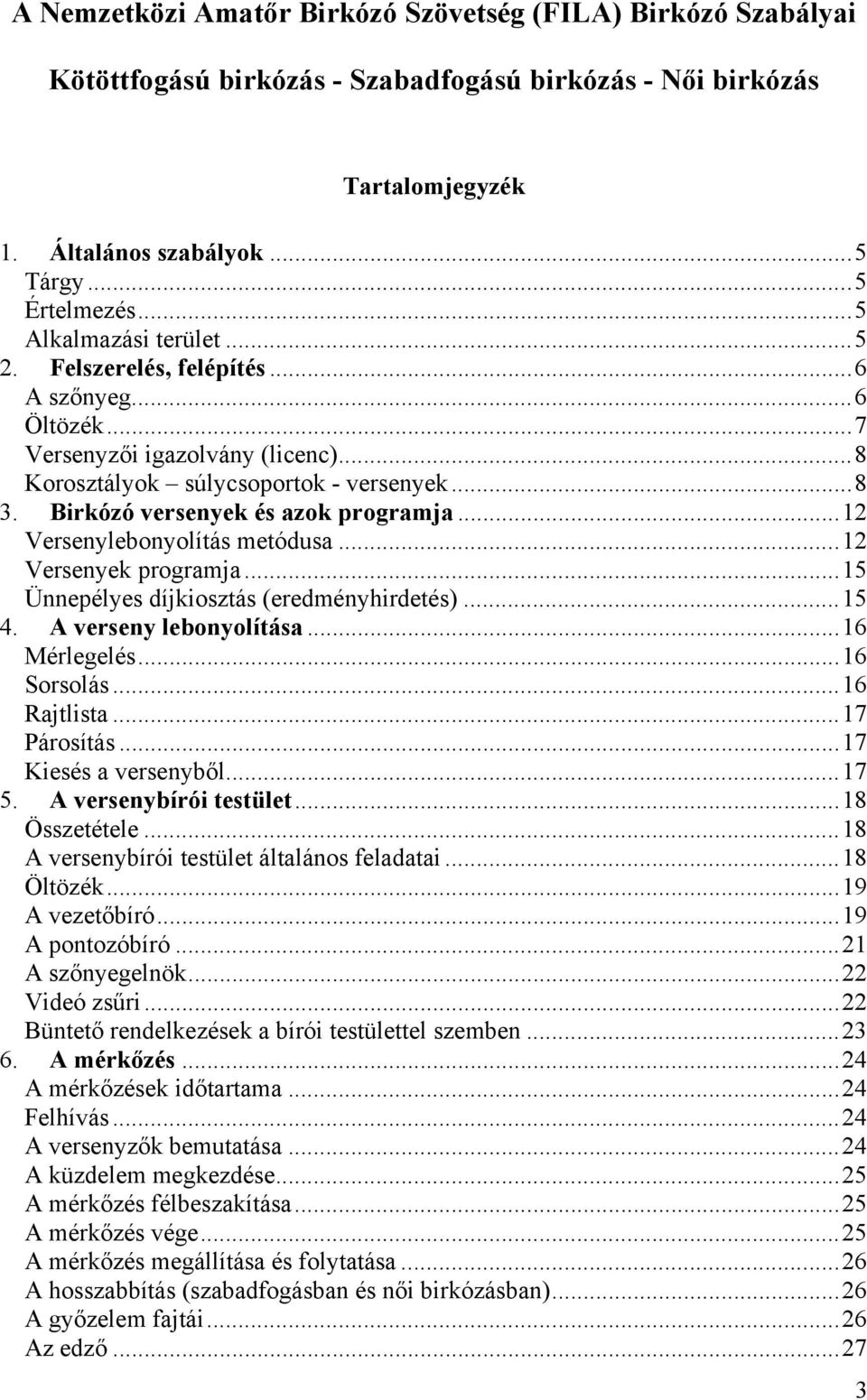 Birkózó versenyek és azok programja... 12 Versenylebonyolítás metódusa... 12 Versenyek programja... 15 Ünnepélyes díjkiosztás (eredményhirdetés)... 15 4. A verseny lebonyolítása... 16 Mérlegelés.