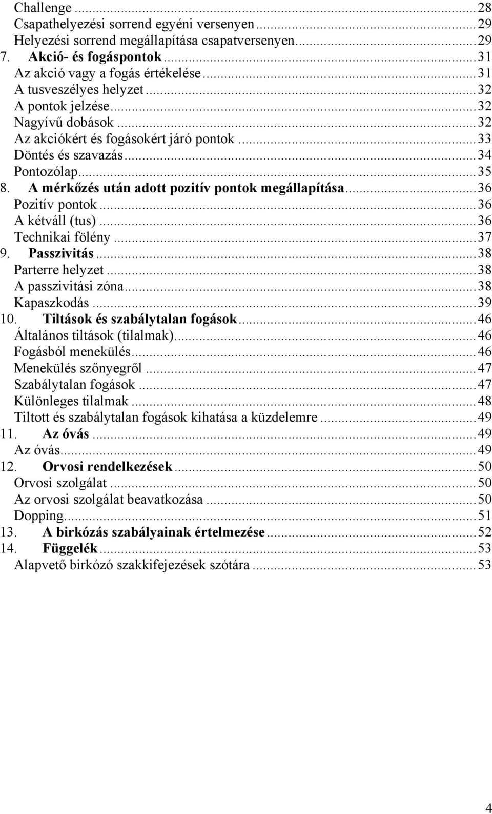 A mérkőzés után adott pozitív pontok megállapítása... 36 Pozitív pontok... 36 A kétváll (tus)... 36 Technikai fölény... 37 9. Passzivitás... 38 Parterre helyzet... 38 A passzivitási zóna.