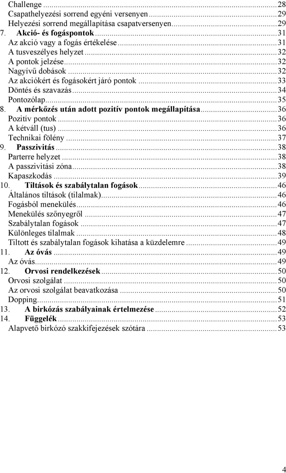 A mérkőzés után adott pozitív pontok megállapítása... 36 Pozitív pontok... 36 A kétváll (tus)... 36 Technikai fölény... 37 9. Passzivitás... 38 Parterre helyzet... 38 A passzivitási zóna.