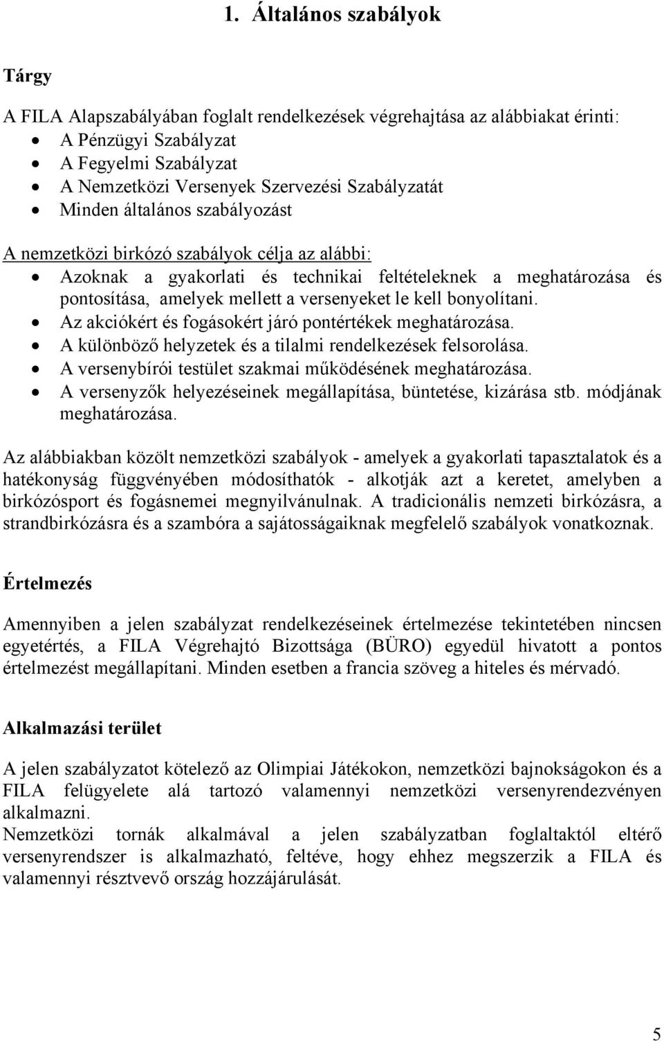 bonyolítani. Az akciókért és fogásokért járó pontértékek meghatározása. A különböző helyzetek és a tilalmi rendelkezések felsorolása. A versenybírói testület szakmai működésének meghatározása.