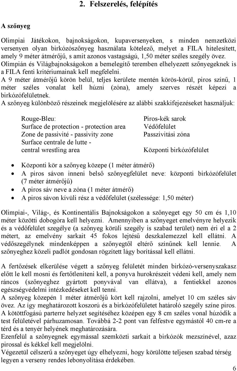 A 9 méter átmérőjű körön belül, teljes kerülete mentén körös-körül, piros színű, 1 méter széles vonalat kell húzni (zóna), amely szerves részét képezi a birkózófelületnek.