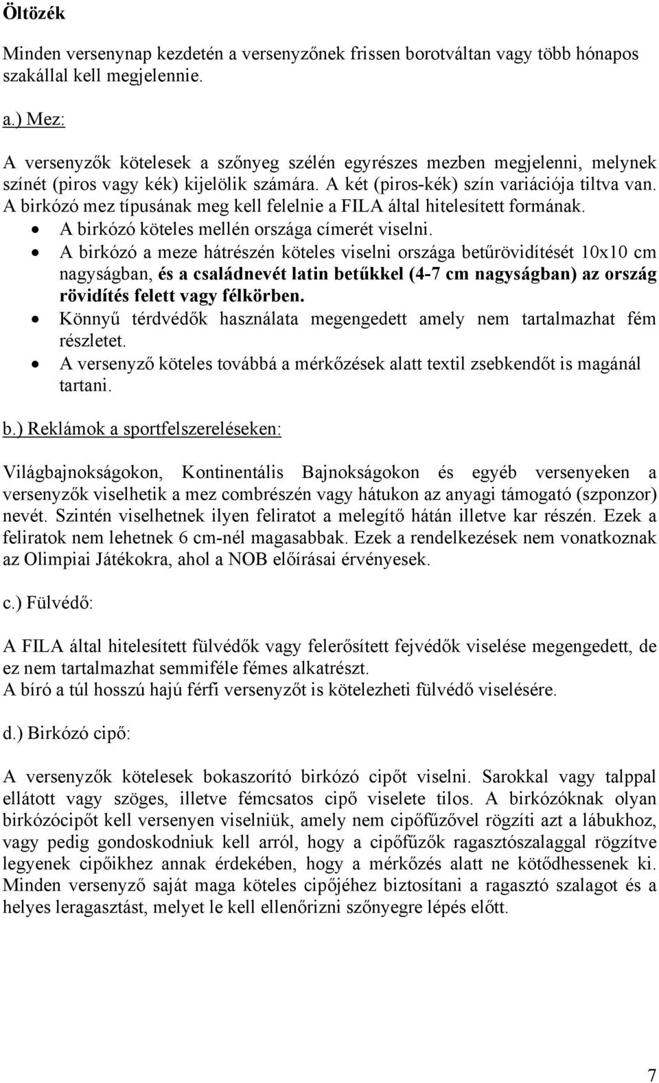 A birkózó a meze hátrészén köteles viselni országa betűrövidítését 10x10 cm nagyságban, és a családnevét latin betűkkel (4-7 cm nagyságban) az ország rövidítés felett vagy félkörben.