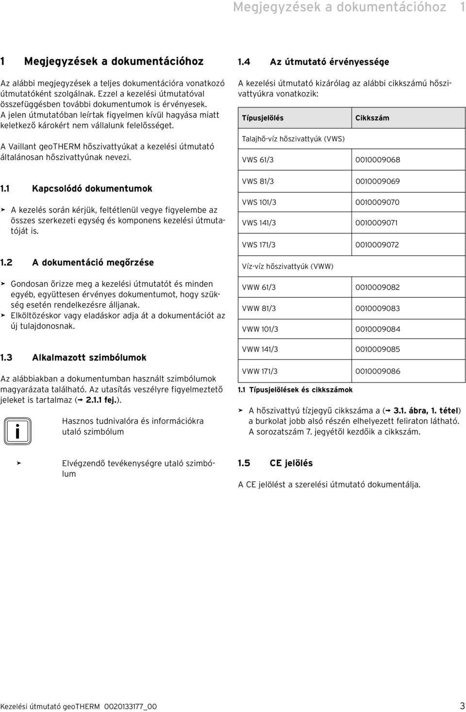 A Vaillant geotherm hőszivattyúkat a kezelési útmutató általánosan hőszivattyúnak nevezi. 1.