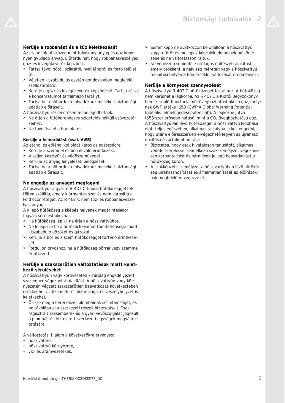 > Véletlen kiszabadulás esetén gondoskodjon megfelelő szellőztetésről. > Kerülje a gőz- és levegőkeverék képződését. Tartsa zárva a koncenrátumot tartalmazó tartályt.