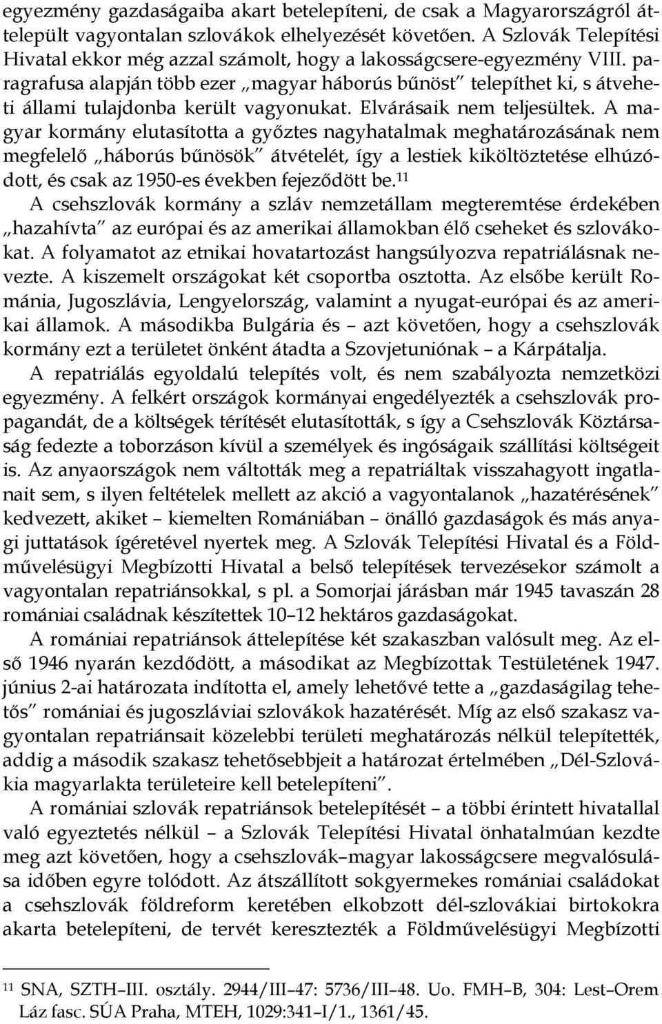 paragrafusa alapján több ezer magyar háborús bűnöst telepíthet ki, s átveheti állami tulajdonba került vagyonukat. Elvárásaik nem teljesültek.