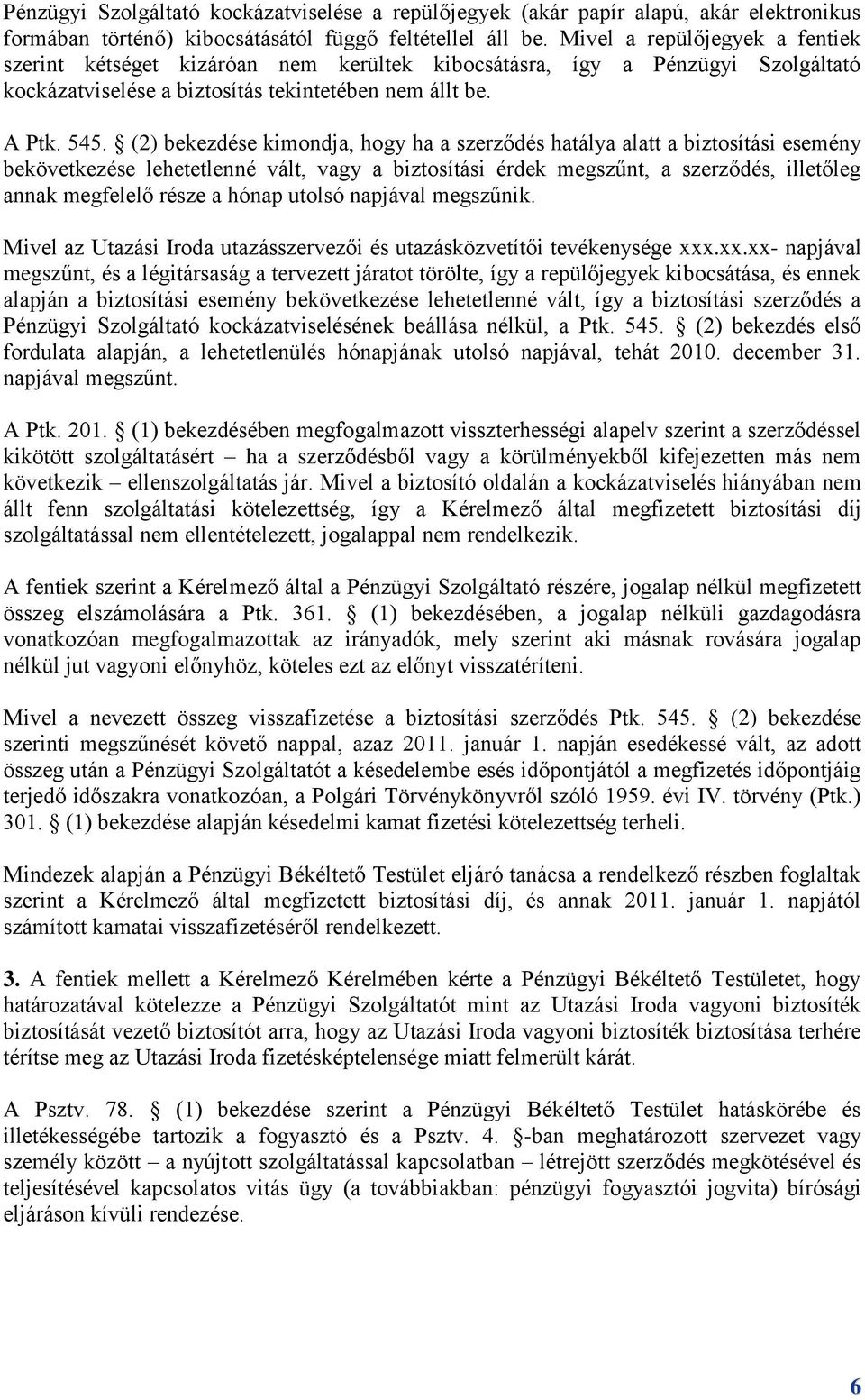 (2) bekezdése kimondja, hogy ha a szerződés hatálya alatt a biztosítási esemény bekövetkezése lehetetlenné vált, vagy a biztosítási érdek megszűnt, a szerződés, illetőleg annak megfelelő része a