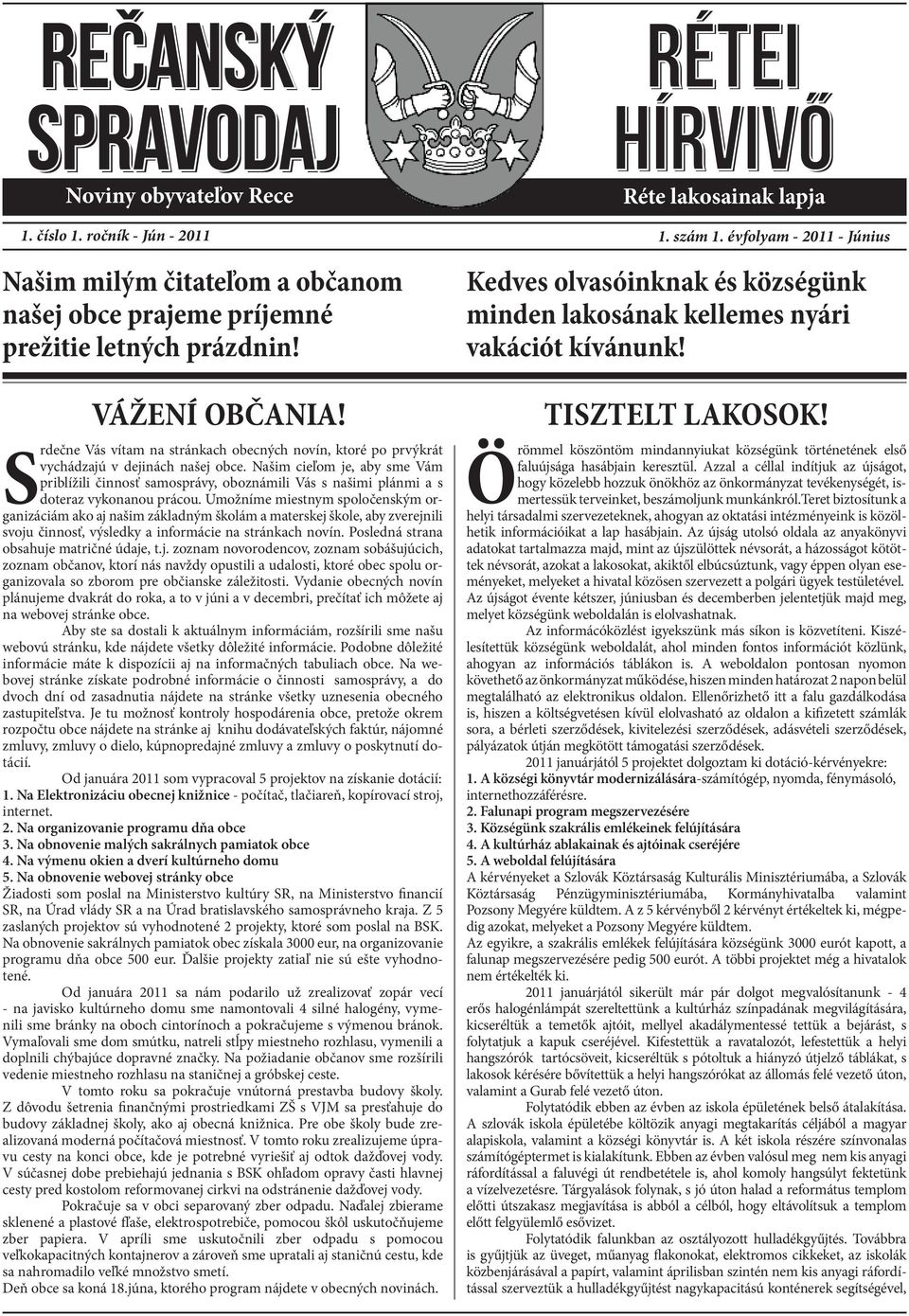 Našim cieľom je, aby sme Vám priblížili činnosť samosprávy, oboznámili Vás s našimi plánmi a s doteraz vykonanou prácou.