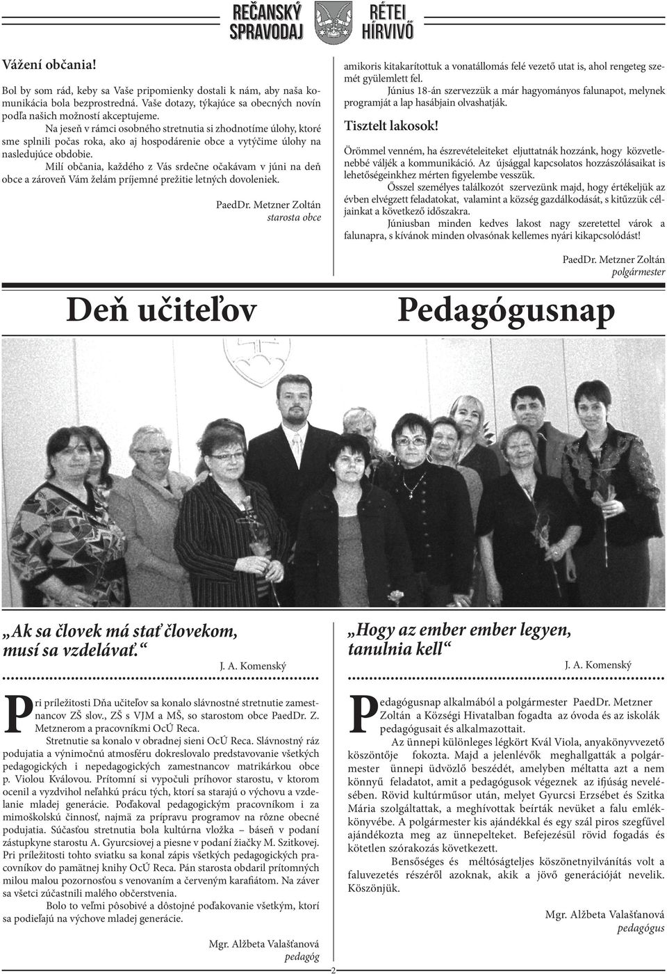 Vaše dotazy, týkajúce sa obecných novín podľa našich možností akceptujeme.