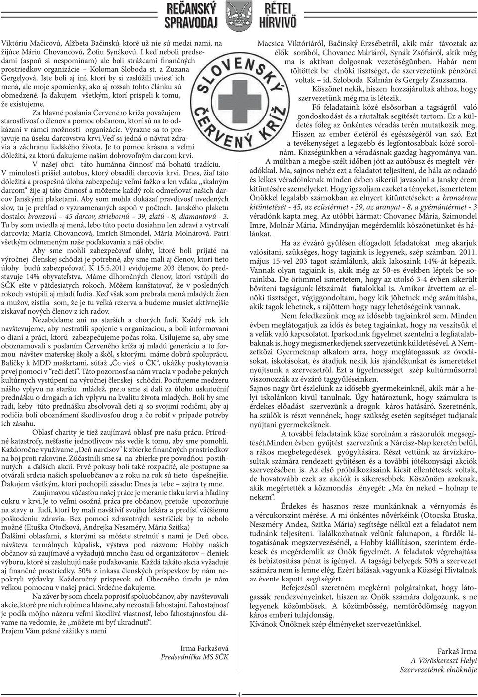 Iste boli aj iní, ktorí by si zaslúžili uviesť ich mená, ale moje spomienky, ako aj rozsah tohto článku sú obmedzené. Ja ďakujem všetkým, ktorí prispeli k tomu, že existujeme.