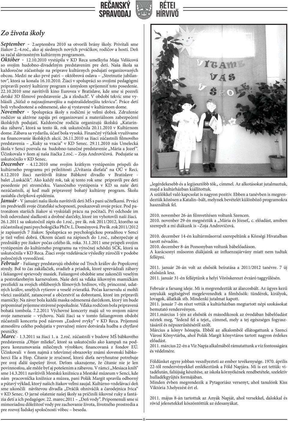 Naša škola sa každoročne zúčastňuje na príprave kultúrnych podujatí organizovaných obcou. Medzi ne ako prvé patrí októbrová oslava Stretnutie jubilantov, ktorá sa konala 16.10.2010.