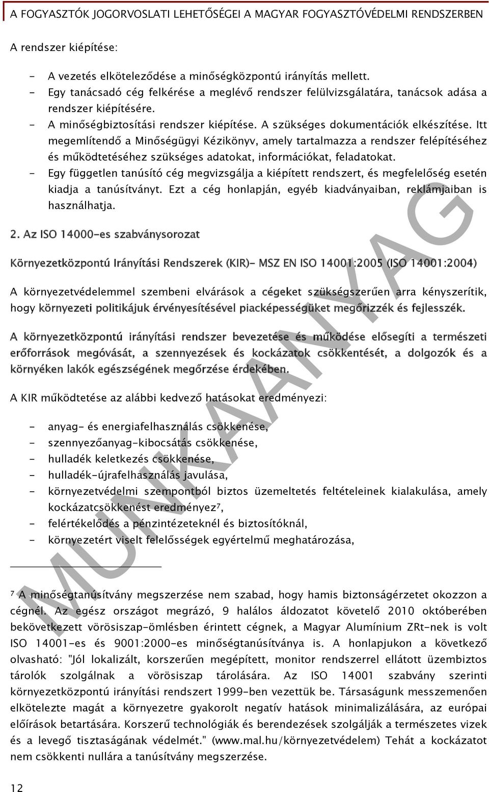 Itt megemlítendő a Minőségügyi Kézikönyv, amely tartalmazza a rendszer felépítéséhez és működtetéséhez szükséges adatokat, információkat, feladatokat.