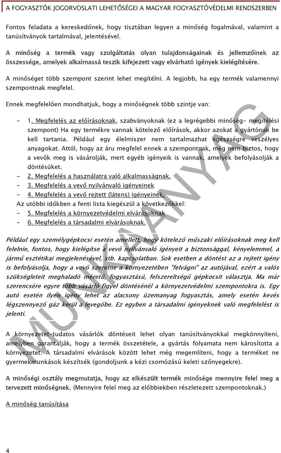 A minőséget több szempont szerint lehet megítélni. A legjobb, ha egy termék valamennyi szempontnak megfelel. Ennek megfelelően mondhatjuk, hogy a minőségnek több szintje van: - 1.