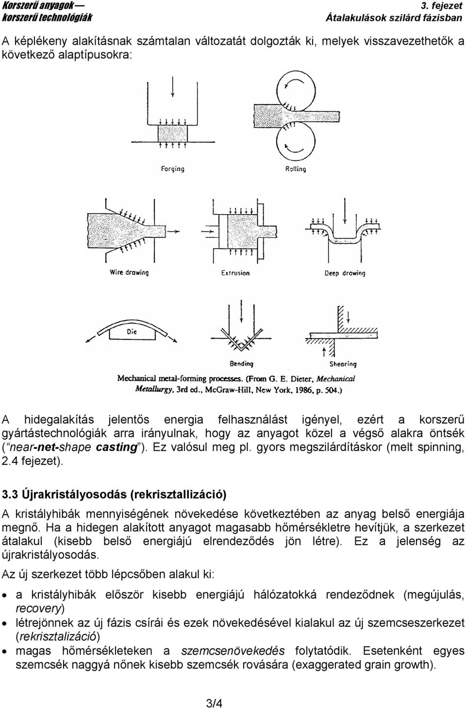 3.3 Újrakristályosodás (rekrisztallizáció) A kristályhibák mennyiségének növekedése következtében az anyag belsı energiája megnı.