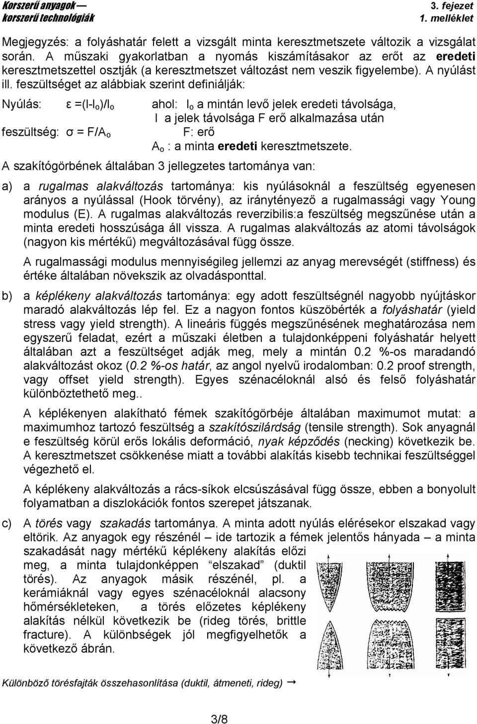 feszültséget az alábbiak szerint definiálják: Nyúlás: ε =(l-l o )/l o ahol: l o a mintán levı jelek eredeti távolsága, l a jelek távolsága F erı alkalmazása után feszültség: σ = F/A o F: erı A o : a