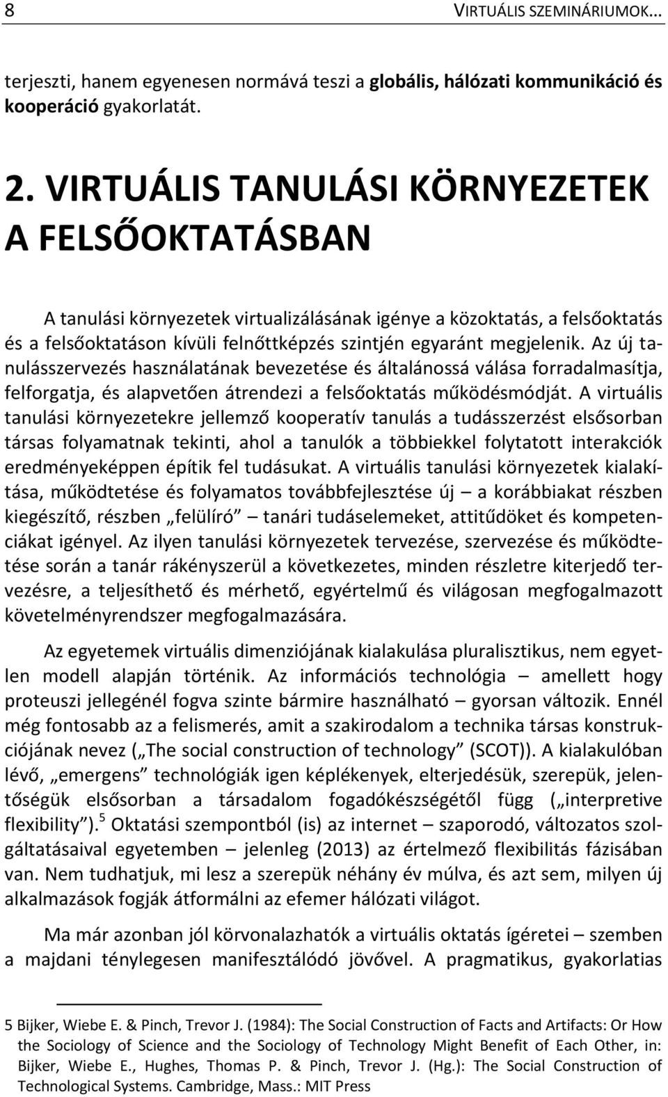 Az új tanulásszervezés használatának bevezetése és általánossá válása forradalmasítja, felforgatja, és alapvetően átrendezi a felsőoktatás működésmódját.