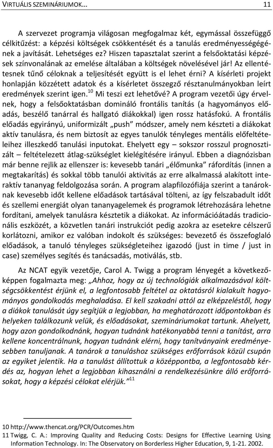 Az ellentétesnek tűnő céloknak a teljesítését együtt is el lehet érni? A kísérleti projekt honlapján közzétett adatok és a kísérletet összegző résztanulmányokban leírt eredmények szerint igen.
