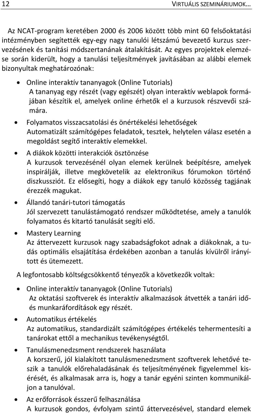 Az egyes projektek elemzése során kiderült, hogy a tanulási teljesítmények javításában az alábbi elemek bizonyultak meghatározónak: Online interaktív tananyagok (Online Tutorials) A tananyag egy