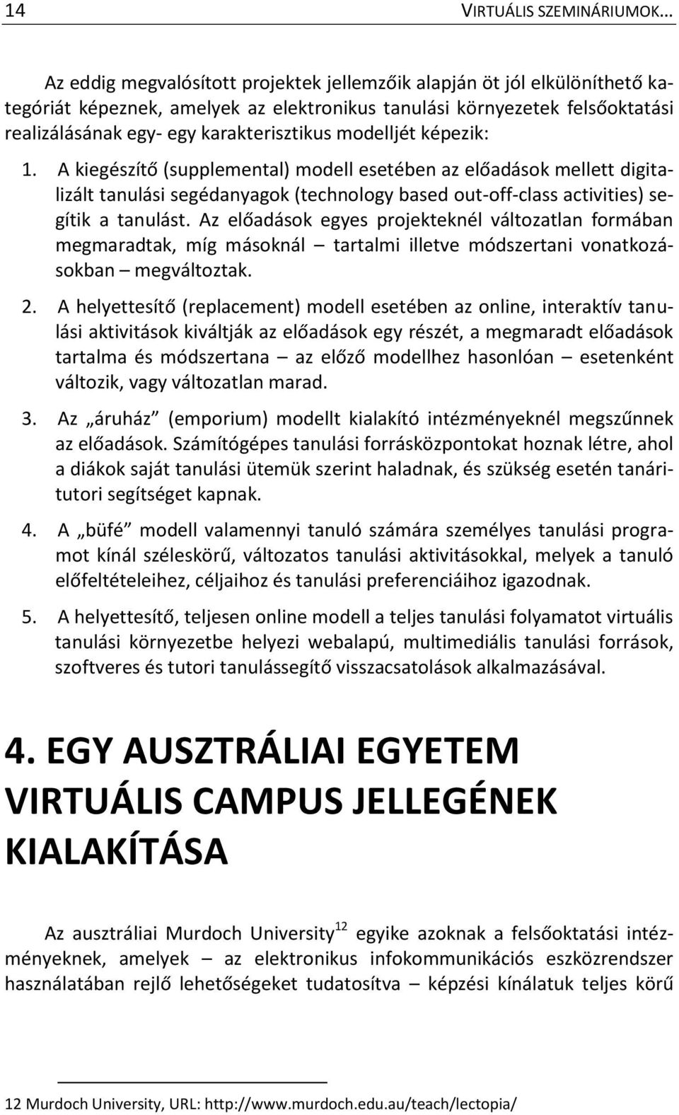 A kiegészítő (supplemental) modell esetében az előadások mellett digitalizált tanulási segédanyagok (technology based out-off-class activities) segítik a tanulást.