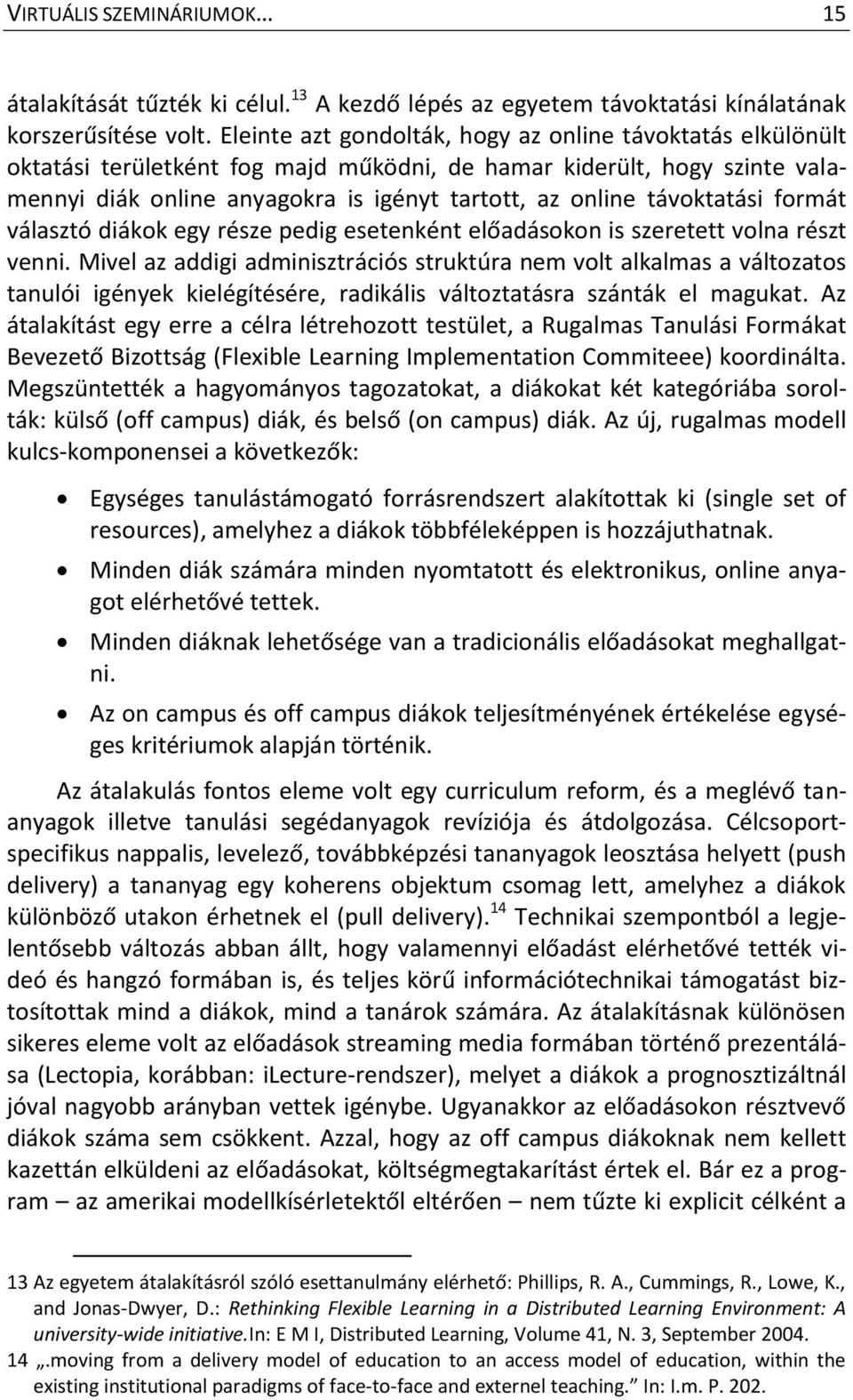 távoktatási formát választó diákok egy része pedig esetenként előadásokon is szeretett volna részt venni.