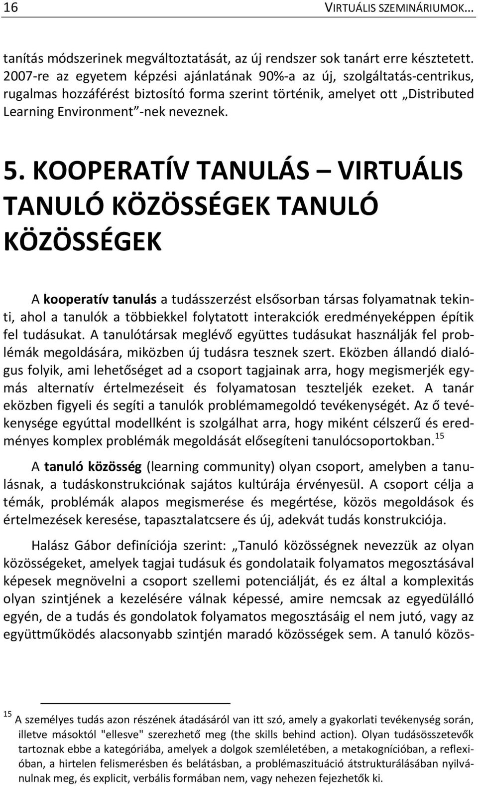 KOOPERATÍV TANULÁS VIRTUÁLIS TANULÓ KÖZÖSSÉGEK TANULÓ KÖZÖSSÉGEK A kooperatív tanulás a tudásszerzést elsősorban társas folyamatnak tekinti, ahol a tanulók a többiekkel folytatott interakciók