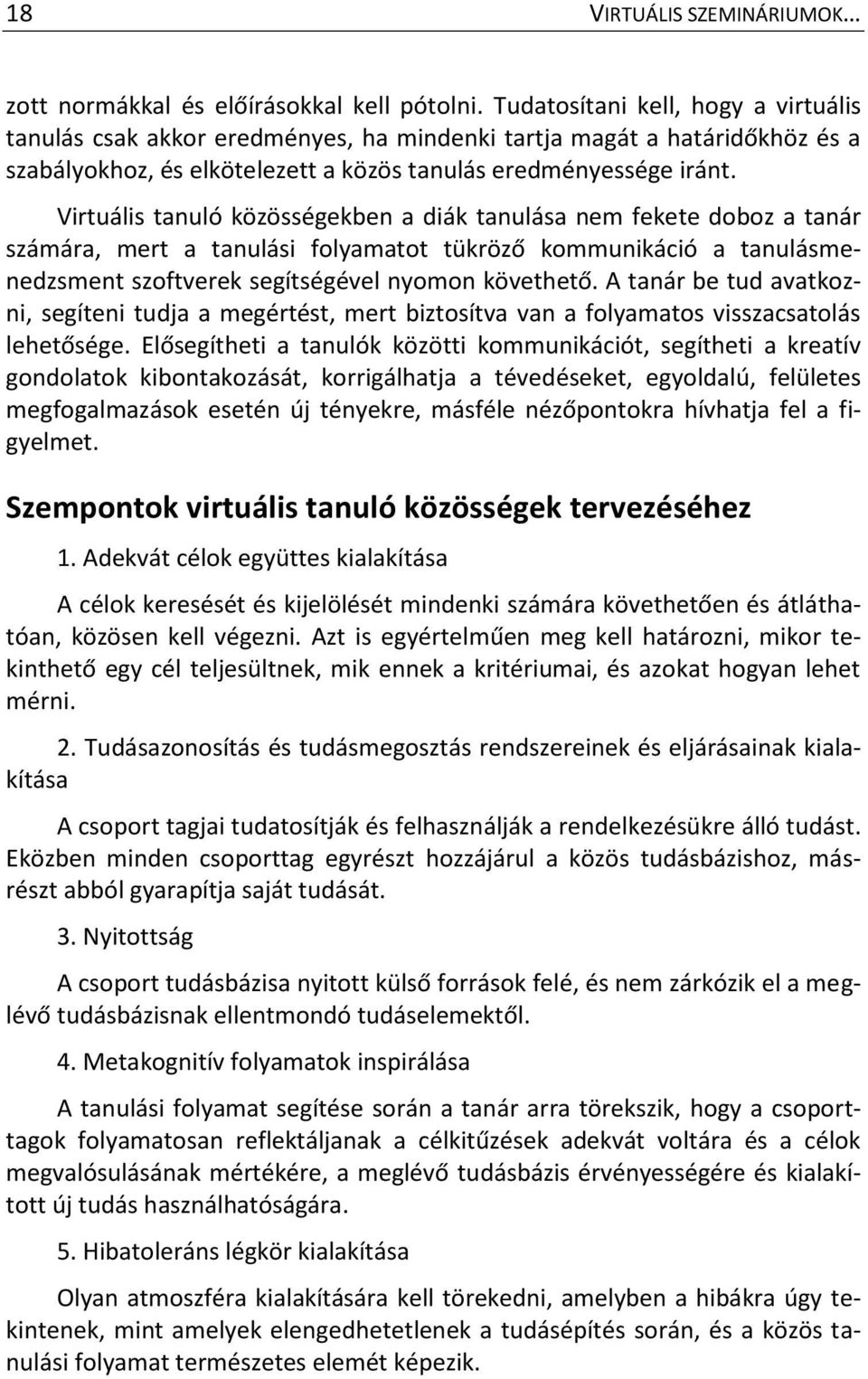 Virtuális tanuló közösségekben a diák tanulása nem fekete doboz a tanár számára, mert a tanulási folyamatot tükröző kommunikáció a tanulásmenedzsment szoftverek segítségével nyomon követhető.