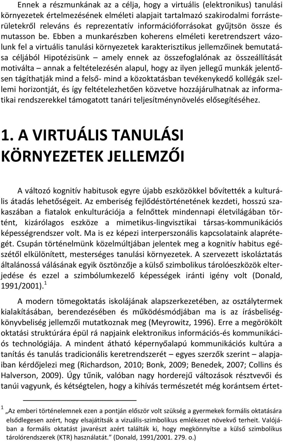 Ebben a munkarészben koherens elméleti keretrendszert vázolunk fel a virtuális tanulási környezetek karakterisztikus jellemzőinek bemutatása céljából Hipotézisünk amely ennek az összefoglalónak az
